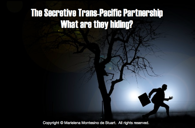 THE SECRETIVE TRANS-PACIFIC PARTNERSHIP. WHAT ARE THEY HIDING? Copyright © Marielena Montesino de Stuart.  All rights reserved.